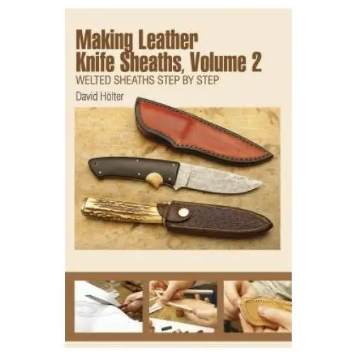 Making Leather Knife Sheaths Volume 2: Welted Sheaths Step by Step