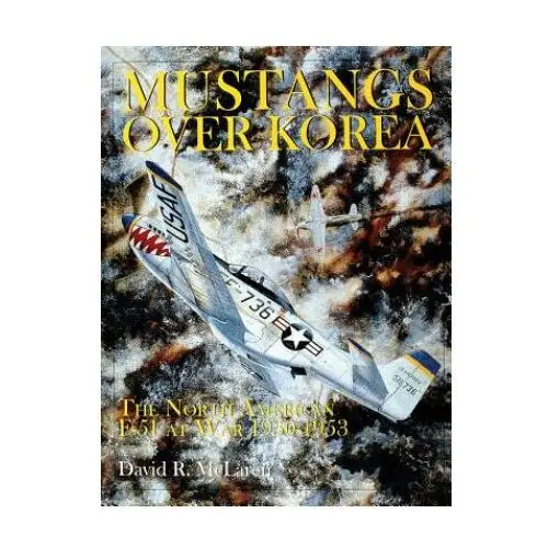 Schiffer publishing ltd Mustangs over korea: the north american f-51 at war 1950-1953