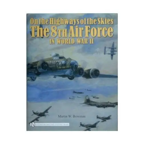 On the highways of the skies: the 8th air force in world war ii Schiffer publishing ltd
