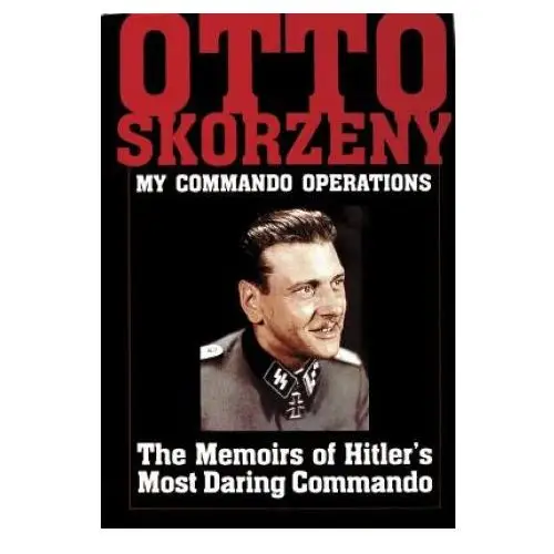 Otto Skorzeny: My Commando erations: The Memoirs of Hitler's Mt Daring Commando