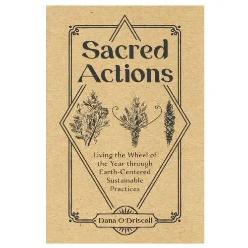 Sacred actions: living the wheel of the year through earth-centered sustainable practices Schiffer publishing ltd