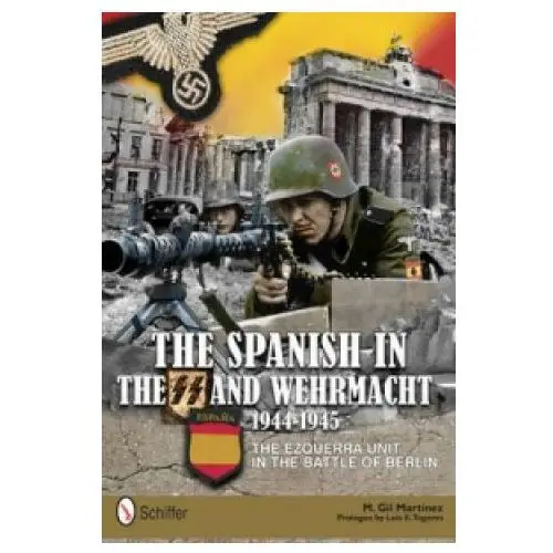 Schiffer publishing ltd Spanish in the ss and wehrmacht, 1944-1945: the ezquerra unit in the battle of berlin