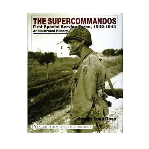 Supercommand: First Special Service Force, 1942-1944 An Illustrated History