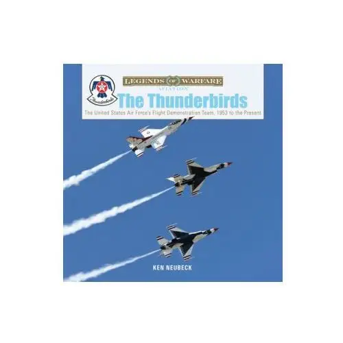 Thunderbirds: the united states air force's flight demonstration team, 1953 to the present Schiffer publishing ltd