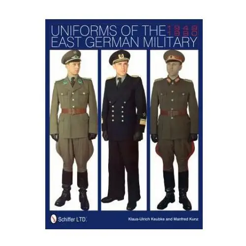 Uniforms of the east german military: 1949-1990 Schiffer publishing ltd