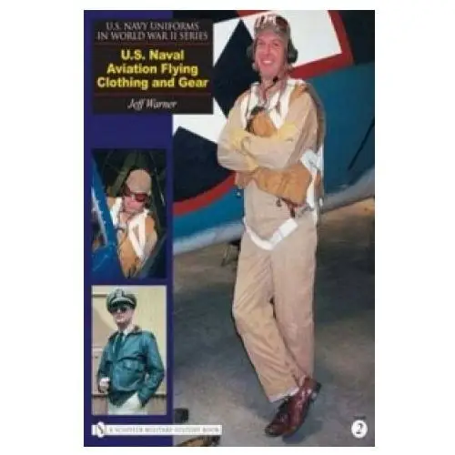 Schiffer publishing ltd U.s. navy uniforms in world war ii series: u.s. naval aviation flying clothing and gear