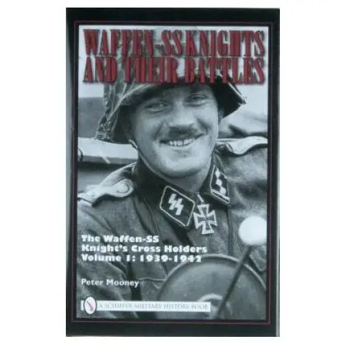 Waffen-ss knights and their battles: the waffen-ss knight's crs holders vol 1: 1939-1942 Schiffer publishing ltd