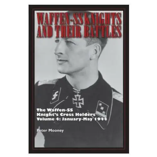 Schiffer publishing ltd Waffen-ss knights and their battles: the waffen-ss knight's cross holders vol. 4: january-may 1944