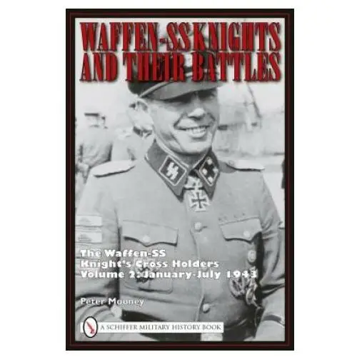 Waffen-ss knights and their battles: the waffen-ss knight's crs holders vol 2: january-july 1943 Schiffer publishing ltd