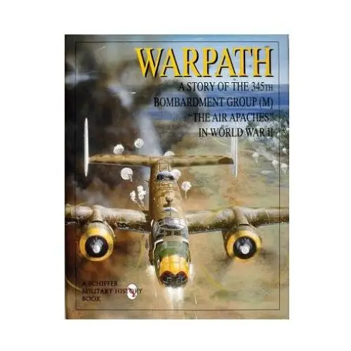 Warpath: a story of the 345th bombardment group in wwii Schiffer publishing ltd