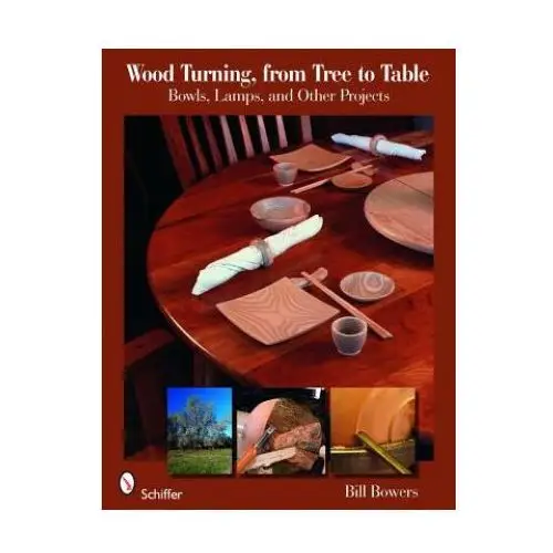 Schiffer publishing ltd Wood turning, from tree to table: bowls, lamps, and other projects