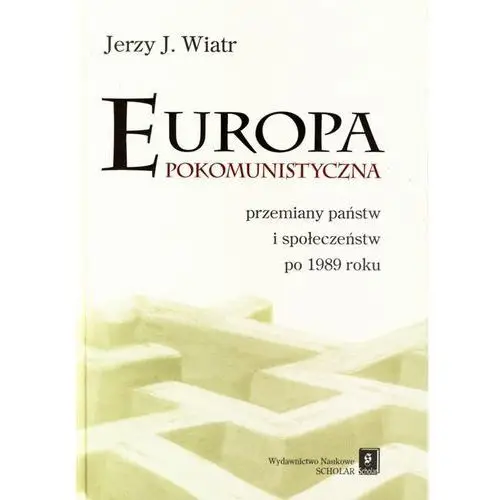 Scholar Europa pokomunistyczna. przemiany państw i społeczeństw po 1989 r