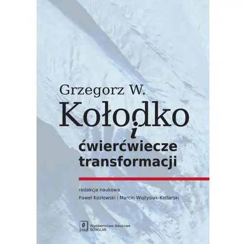 Grzegorz w. kołodko i ćwierćwiecze transformacji - paweł kozłowski, marcin wojtysiak-kotlarski Scholar
