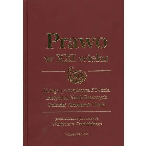 Prawo w xxi wieku księga pamiątkowa 50-lecia instytutu nauk prawnych polskiej akademii nauk Scholar