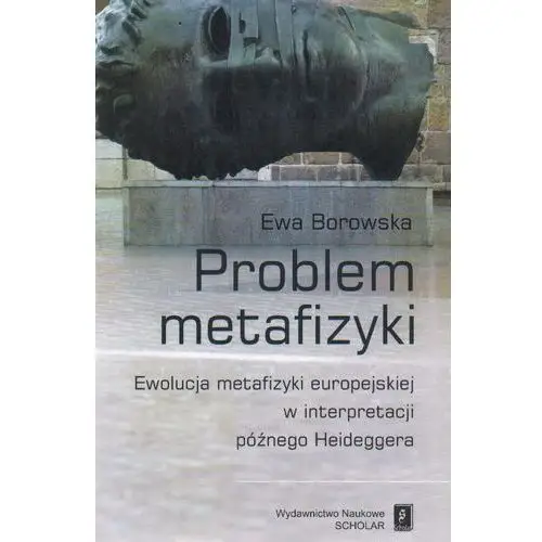 Problem metafizyki. Ewolucja metafizyki europejskiej w interpretacji późnego Heideggera