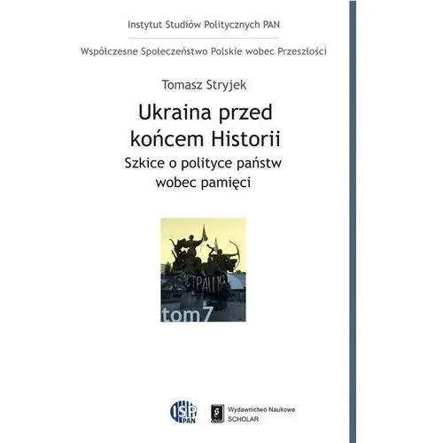 Scholar Ukraina przed końcem historii. szkice o polityce państw wobec pamięci