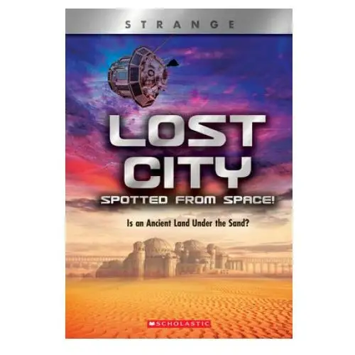 Scholastic Lost city spotted from space! (x books: strange): is an ancient land under the sand?