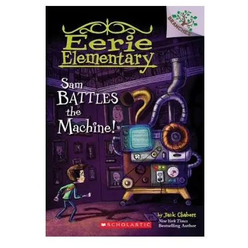 Sam battles the machine!: a branches book (eerie elementary #6) Scholastic