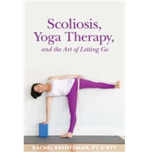 Scoliosis, Yoga Therapy, and the Art of Letting Go Krentzman, Rachel