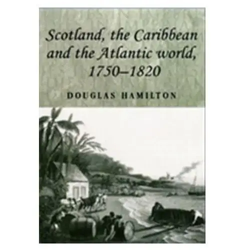 Scotland, the Caribbean and the Atlantic World, 1750-1820 Hamilton, Douglas