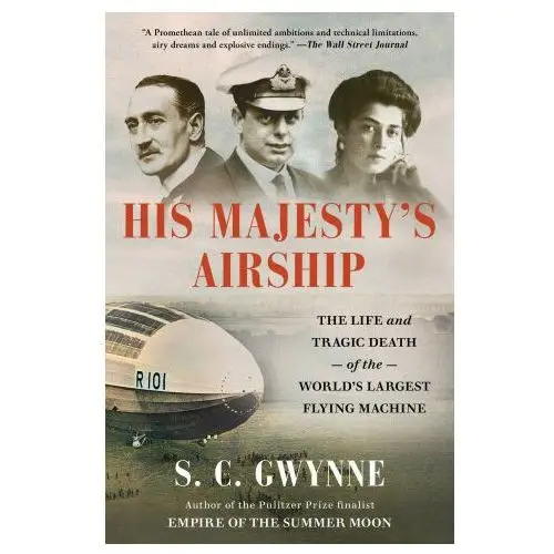 His Majesty's Airship: The Life and Tragic Death of the World's Largest Flying Machine