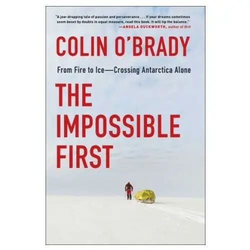 Scribner books co The impossible first: from fire to ice-crossing antarctica alone