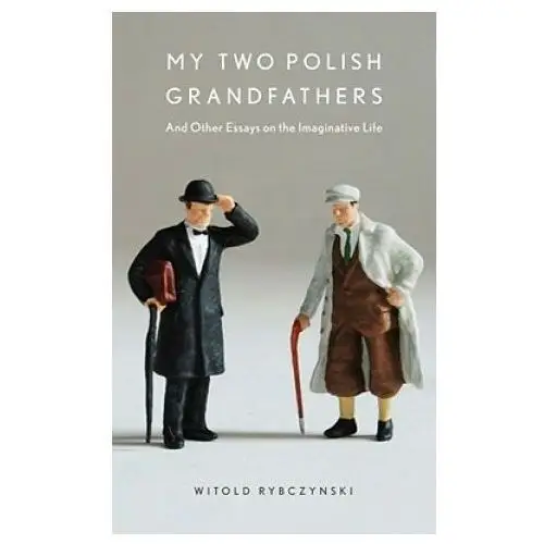 My Two Polish Grandfathers: And Other Essays on the Imaginative Life