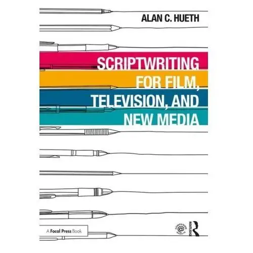 Scriptwriting for Film, Television and New Media Hueth, Alan C. (Point Loma Nazarene University, USA)