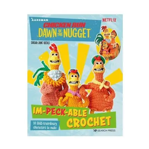 Chicken Run: Dawn of the Nugget Crochet: 10 Loveable Characters to Make