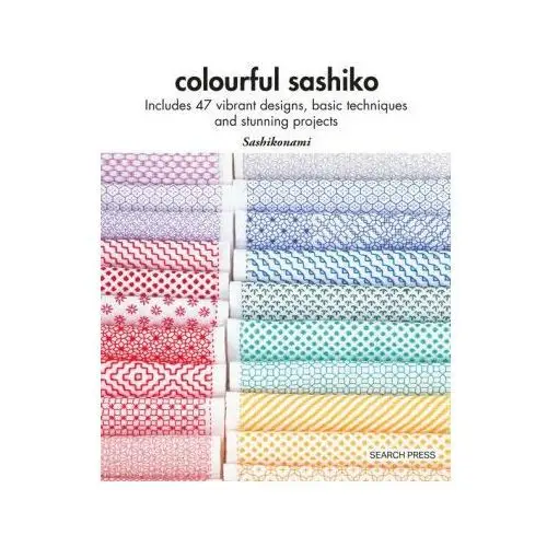 Colourful Sashiko: Includes 47 Vibrant Designs, Basic Techniques and Stunning Projects