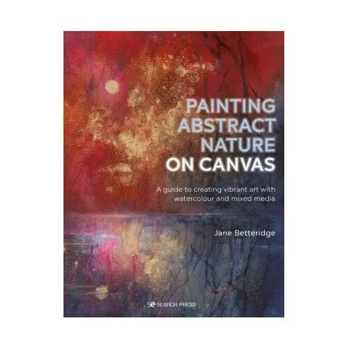 Painting abstract nature on canvas: a guide to creating vibrant art with watercolour and mixed media Search pr