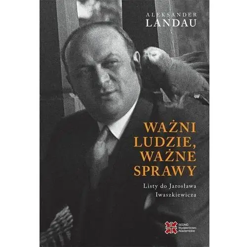 Sedno Ważni ludzie,ważne sprawy. listy do jarosława iwaszkiewicza