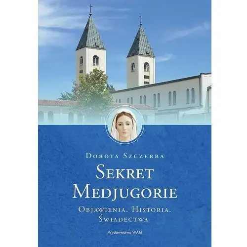 Sekret Medjugorie. Objawienia, historia, świadectwa