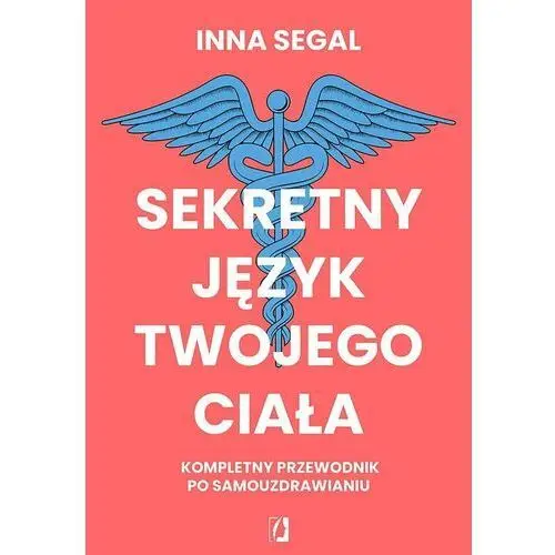 Sekretny język twojego ciała. Kompletny przewodnik po samouzdrawianiu