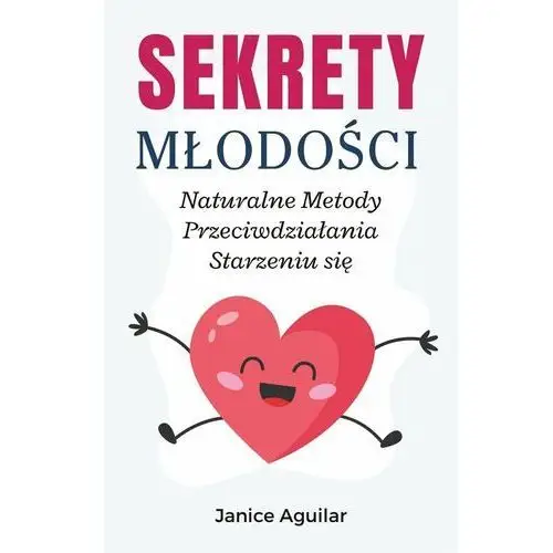 Sekrety młodości. Naturalne metody przeciwdziałania starzeniu się