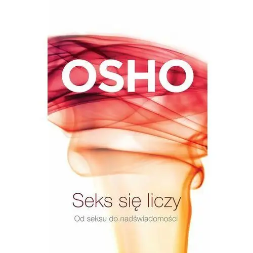 Seks się liczy. Od seksu do nadświadomości. Biblioteka Osho