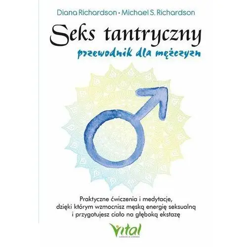 Seks tantryczny - przewodnik dla mężczyzn. Praktyczne ćwiczenia i medytacje, dzięki którym wzmocnisz męską energię seksualną i przygotujesz ciało na