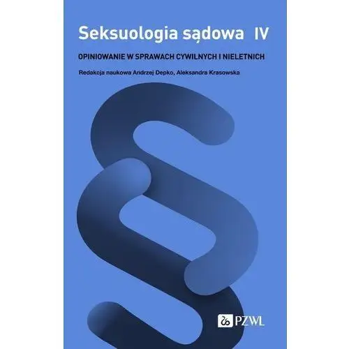 Seksuologia sądowa. Tom 4. Opiniowanie w sprawach cywilnych i nieletnich