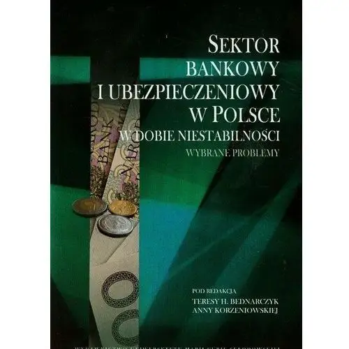 Sektor bankowy i ubezpieczeniowy w Polsce w dobie niestabilności. Wybrane problemy