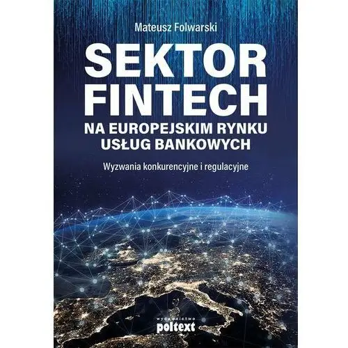 Sektor FinTech na europejskim rynku usług bankowych. Wyzwania konkurencyjne i regulacyjne