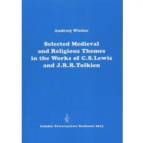 Selected medieval and religious themes in the works of c.s. lewis and j.r.r. tolkien Łódzkie towarzystwo naukowe