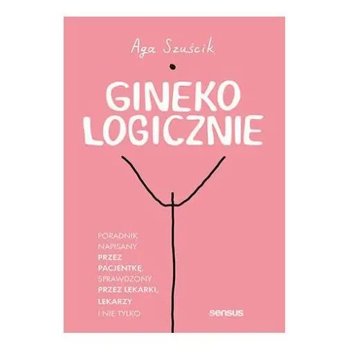 GinekoLOGICZNIE. Poradnik napisany przez pacjentkę, sprawdzony przez lekarki, lekarzy i nie tylko