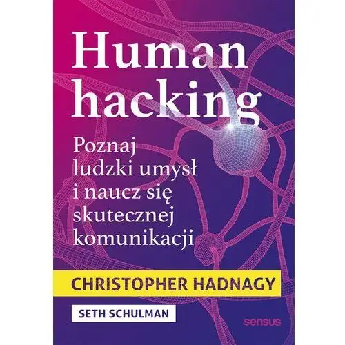 Human hacking. poznaj ludzki umysł i naucz się skutecznej komunikacji