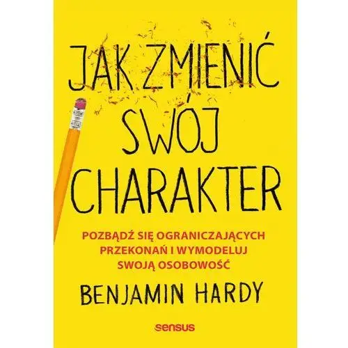 Jak zmienić swój charakter. Pozbądź się ograniczających przekonań i wymodeluj swoją osobowość