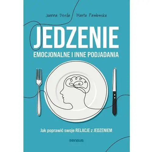 Sensus Jedzenie emocjonalne i inne podjadania. jak poprawić swoje relacje z jedzeniem