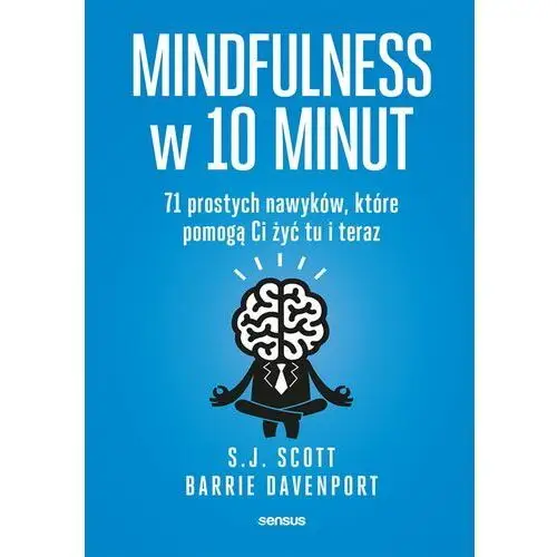 Mindfulness w 10 minut. 71 prostych nawyków, które pomogą ci żyć tu i teraz Sensus