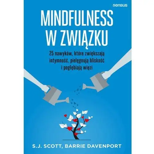 Sensus Mindfulness w związku. 25 nawyków, które zwiększają intymność, pielęgnują bliskość i pogłębiają więzi