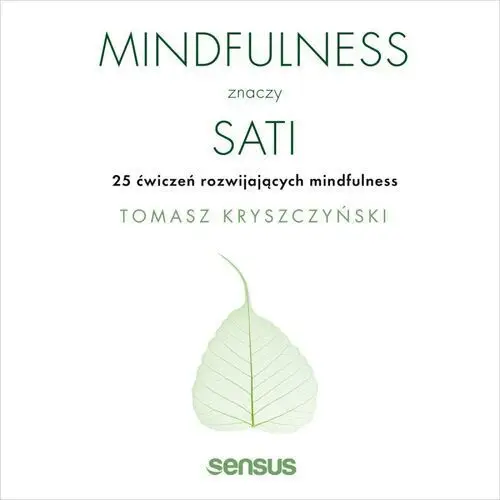 Sensus Mindfulness znaczy sati. 25 ćwiczeń rozwijających mindfulness