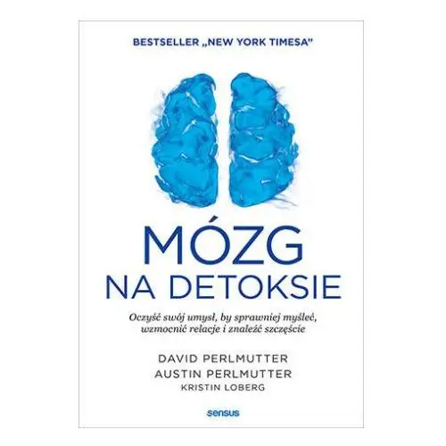 Mózg na detoksie. oczyść swój umysł, by sprawniej myśleć, wzmocnić relacje i znaleźć szczęście Sensus