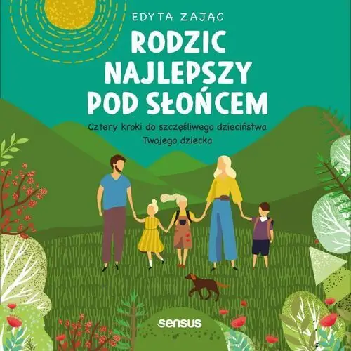 Rodzic najlepszy pod słońcem. cztery kroki do szczęśliwego dzieciństwa twojego dziecka Sensus